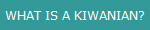 WHAT IS A KIWANIAN?
